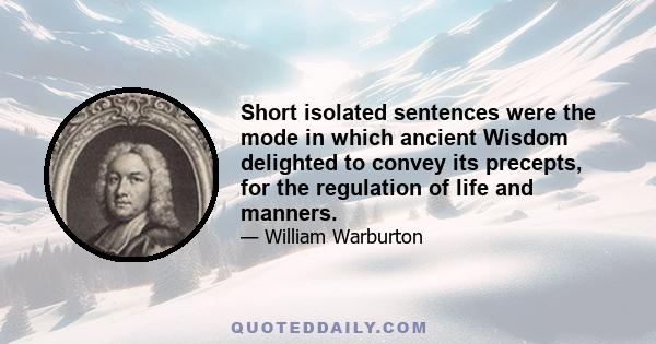 Short isolated sentences were the mode in which ancient Wisdom delighted to convey its precepts, for the regulation of life and manners.