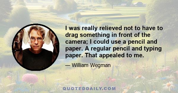 I was really relieved not to have to drag something in front of the camera; I could use a pencil and paper. A regular pencil and typing paper. That appealed to me.