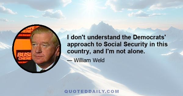 I don't understand the Democrats' approach to Social Security in this country, and I'm not alone.