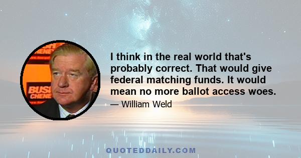 I think in the real world that's probably correct. That would give federal matching funds. It would mean no more ballot access woes.