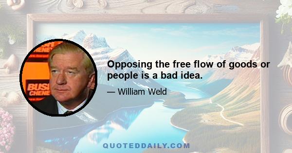 Opposing the free flow of goods or people is a bad idea.