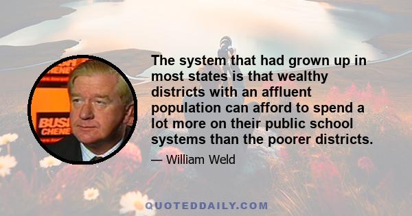 The system that had grown up in most states is that wealthy districts with an affluent population can afford to spend a lot more on their public school systems than the poorer districts.