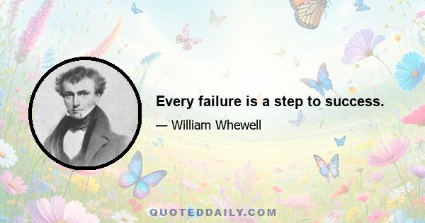 Every failure is a step to success.