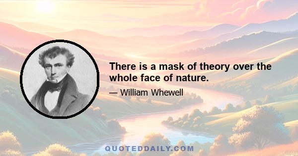 There is a mask of theory over the whole face of nature.