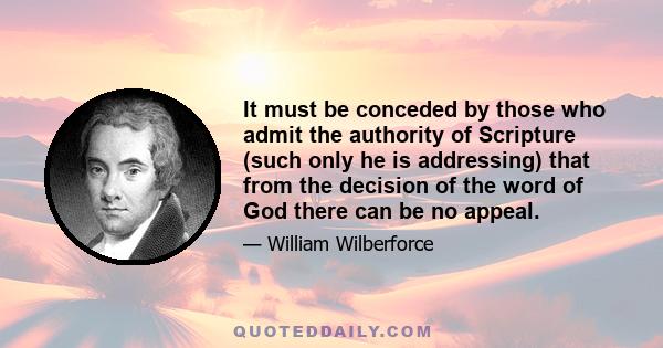 It must be conceded by those who admit the authority of Scripture (such only he is addressing) that from the decision of the word of God there can be no appeal.