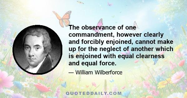 The observance of one commandment, however clearly and forcibly enjoined, cannot make up for the neglect of another which is enjoined with equal clearness and equal force.