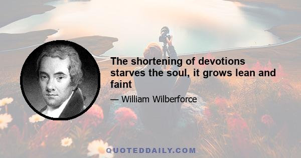 The shortening of devotions starves the soul, it grows lean and faint