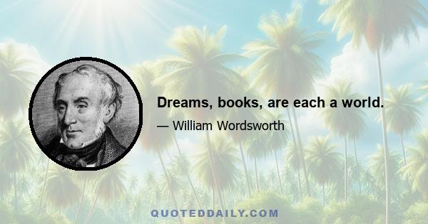 Dreams, books, are each a world.