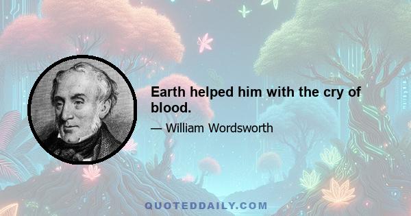 Earth helped him with the cry of blood.