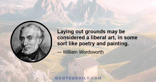 Laying out grounds may be considered a liberal art, in some sort like poetry and painting.