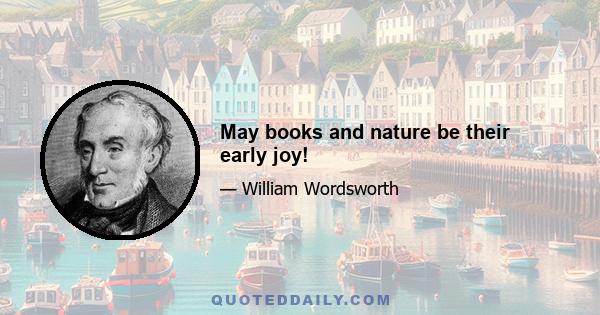 May books and nature be their early joy!