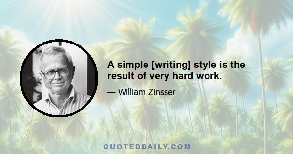 A simple [writing] style is the result of very hard work.