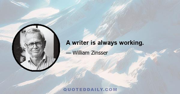 A writer is always working.