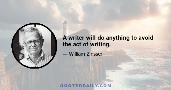 A writer will do anything to avoid the act of writing.