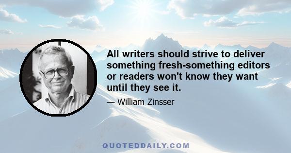 All writers should strive to deliver something fresh-something editors or readers won't know they want until they see it.