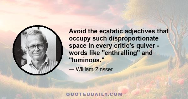 Avoid the ecstatic adjectives that occupy such disproportionate space in every critic's quiver - words like enthralling and luminous.