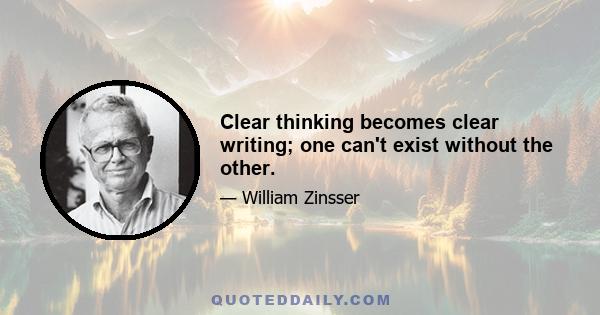 Clear thinking becomes clear writing; one can't exist without the other.