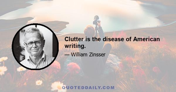 Clutter is the disease of American writing.