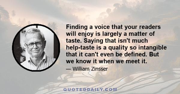 Finding a voice that your readers will enjoy is largely a matter of taste. Saying that isn't much help-taste is a quality so intangible that it can't even be defined. But we know it when we meet it.