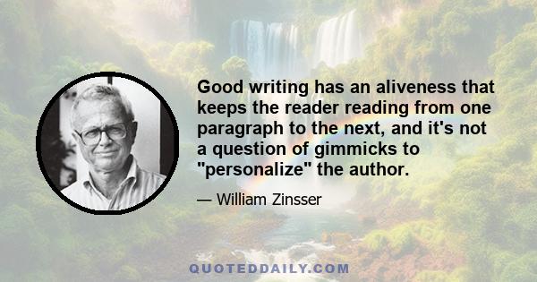 Good writing has an aliveness that keeps the reader reading from one paragraph to the next, and it's not a question of gimmicks to personalize the author.