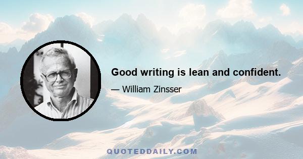 Good writing is lean and confident.