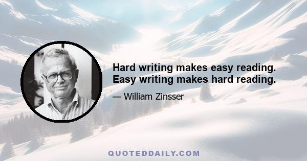 Hard writing makes easy reading. Easy writing makes hard reading.