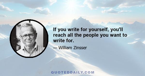 If you write for yourself, you'll reach all the people you want to write for.