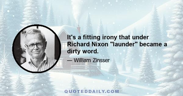 It's a fitting irony that under Richard Nixon launder became a dirty word.