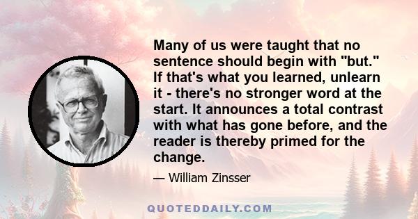 Many of us were taught that no sentence should begin with but. If that's what you learned, unlearn it - there's no stronger word at the start. It announces a total contrast with what has gone before, and the reader is