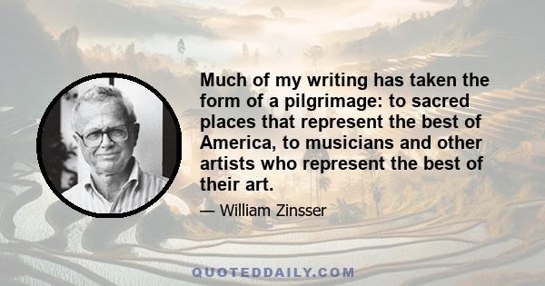 Much of my writing has taken the form of a pilgrimage: to sacred places that represent the best of America, to musicians and other artists who represent the best of their art.