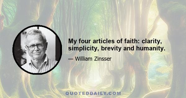 My four articles of faith: clarity, simplicity, brevity and humanity.