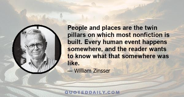 People and places are the twin pillars on which most nonfiction is built. Every human event happens somewhere, and the reader wants to know what that somewhere was like.