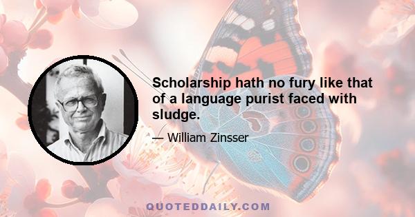 Scholarship hath no fury like that of a language purist faced with sludge.