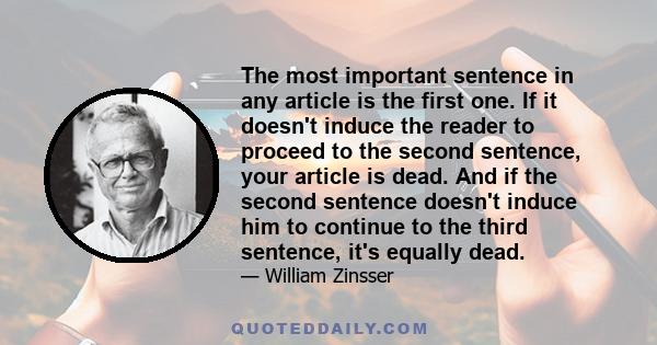 The most important sentence in any article is the first one. If it doesn't induce the reader to proceed to the second sentence, your article is dead. And if the second sentence doesn't induce him to continue to the