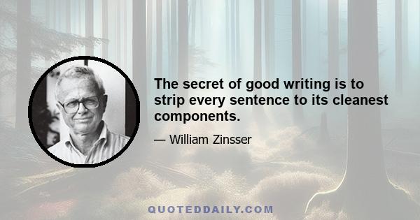 The secret of good writing is to strip every sentence to its cleanest components.