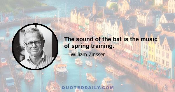 The sound of the bat is the music of spring training.