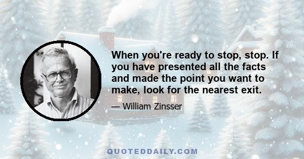 When you're ready to stop, stop. If you have presented all the facts and made the point you want to make, look for the nearest exit.