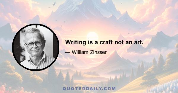 Writing is a craft not an art.