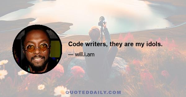 Code writers, they are my idols.