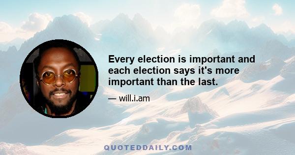 Every election is important and each election says it's more important than the last.