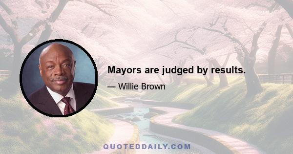 Mayors are judged by results.