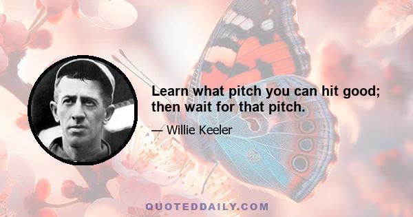 Learn what pitch you can hit good; then wait for that pitch.