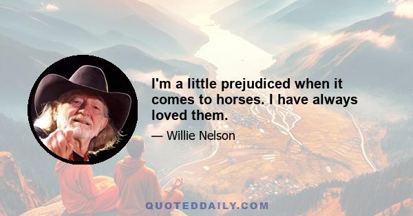 I'm a little prejudiced when it comes to horses. I have always loved them.