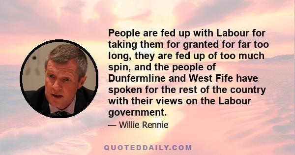 People are fed up with Labour for taking them for granted for far too long, they are fed up of too much spin, and the people of Dunfermline and West Fife have spoken for the rest of the country with their views on the