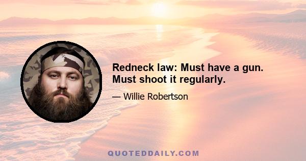 Redneck law: Must have a gun. Must shoot it regularly.