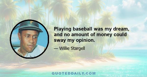 Playing baseball was my dream, and no amount of money could sway my opinion.