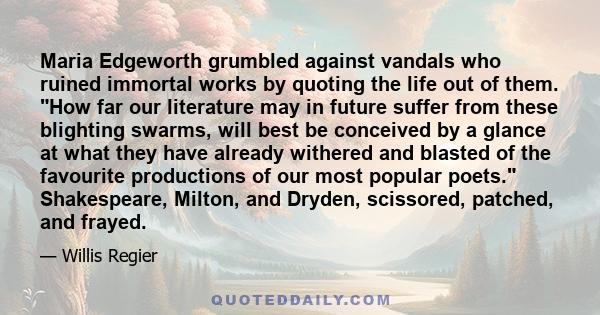 Maria Edgeworth grumbled against vandals who ruined immortal works by quoting the life out of them. How far our literature may in future suffer from these blighting swarms, will best be conceived by a glance at what