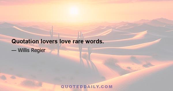 Quotation lovers love rare words.