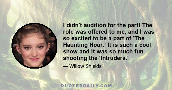 I didn't audition for the part! The role was offered to me, and I was so excited to be a part of 'The Haunting Hour.' It is such a cool show and it was so much fun shooting the 'Intruders.'