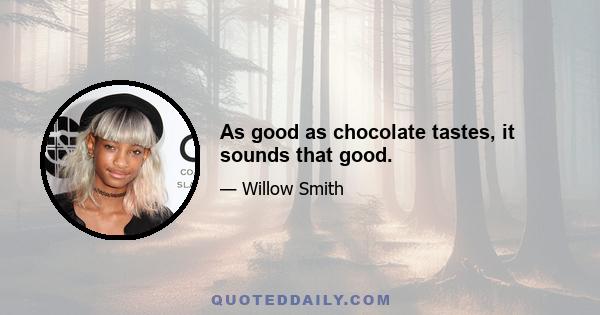 As good as chocolate tastes, it sounds that good.